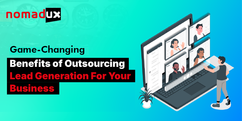 Game-Changing Benefits of Outsourcing Lead Generation For Your Business